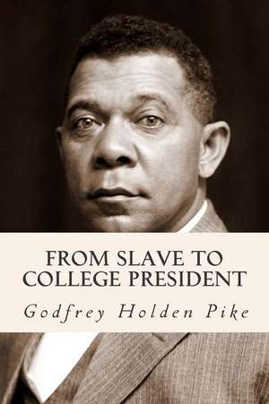 From Slave to College President de Godfrey Holden Pike