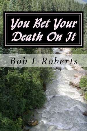 You Bet Your Death on It de Bob L. Roberts