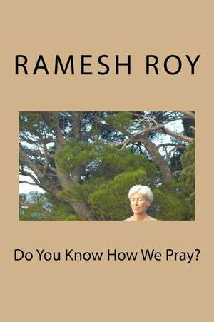 Do You Know How We Pray? de Roy, MR Ramesh Kumar