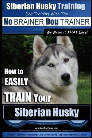 Siberian Husky Training - Dog Training with the No Brainer Dog Trainer We Make It That Easy! - de Pearce, MR Paul Allen