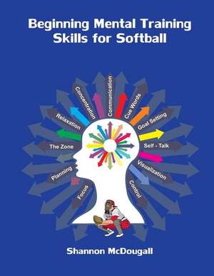 Beginning Mental Training Skills for Softball de Shannon L. McDougall