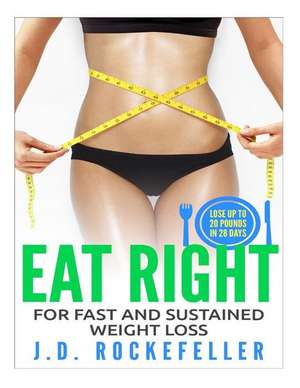 Eat Right for Fast and Sustained Weight Loss de Rockefeller, J. D.