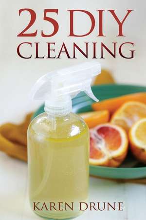 25 DIY Cleaning Recipes de Karen Drune