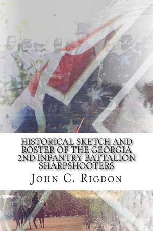 Historical Sketch and Roster of the Georgia 2nd Infantry Battalion Sharpshooters de John C. Rigdon