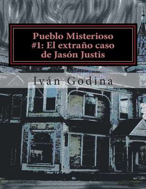 Pueblo Misterioso #1 El Extrano Caso de Jason Justis de Ivan Lopez Godina Ramirez