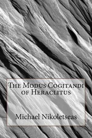 The Modus Cogitandi of Heraclitus de Michael M. Nikoletseas