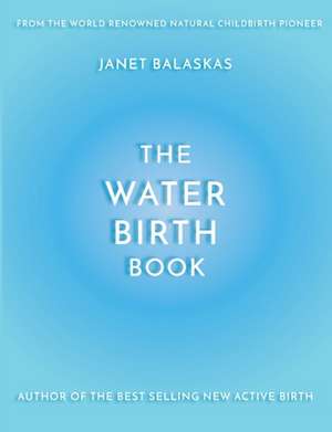 The Water Birth Book de Janet Balaskas