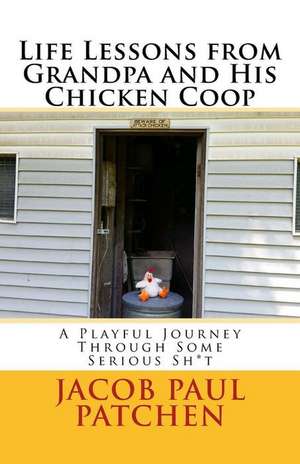 Life Lessons from Grandpa and His Chicken COOP de Jacob Paul Patchen