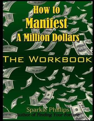 How to Manifest a Million Dollars de Sparkle Phillips