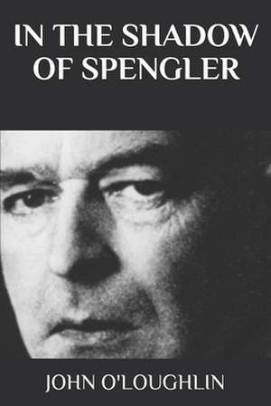 In the Shadow of Spengler de John O'Loughlin