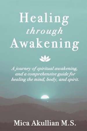 Healing Through Awakening de Mica Akullian