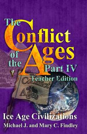 The Conflict of the Ages Teacher Edition IV Ice Age Civilizations de Michael J. Findley