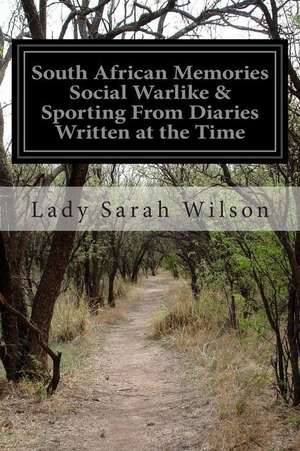 South African Memories Social Warlike & Sporting from Diaries Written at the Time de Lady Sarah Wilson