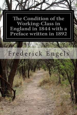 The Condition of the Working-Class in England in 1844 with a Preface Written in 1892 de Frederick Engels