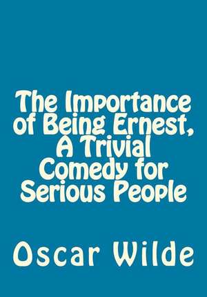 The Importance of Being Ernest, a Trivial Comedy for Serious People de Oscar Wilde