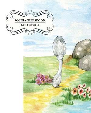 Sophia the Spoon de Karla Neufeld