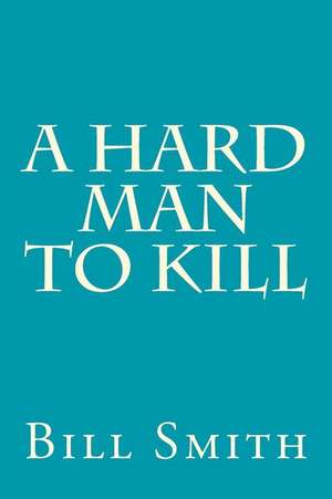 A Hard Man to Kill de Bill Smith