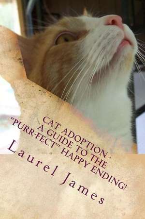 Cat Adoption - Your Guide to the "Purr-Fect" Happy Ending! de Laurel James