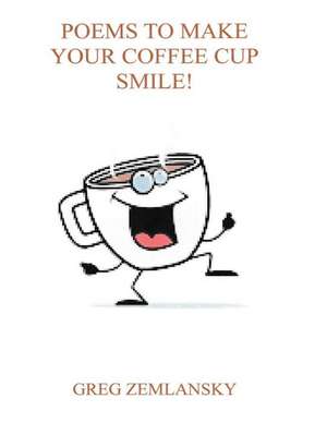 Poems to Make Your Coffee Cup Smile de Greg Zemlansky