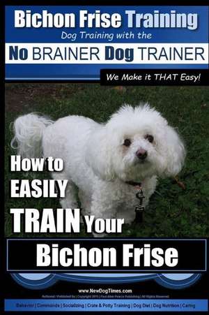 Bichon Frise Training Dog Training with the No Brainer Dog Trainer We Make It That Easy! de Pearce, MR Paul Allen