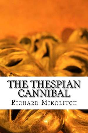 The Thespian Cannibal de Richard Mikolitch