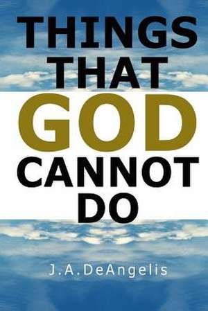 Things That God Cannot Do de Deangelis, Jason a.