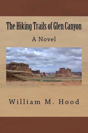 The Hiking Trails of Glen Canyon de William M. Hood