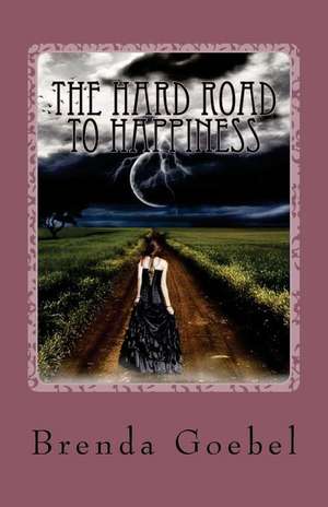 The Hard Road to Happiness de Brenda Goebel