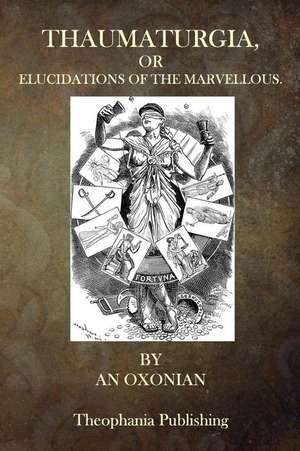 Thaumaturgia, or Elucidations of the Marvellous de An Oxonian