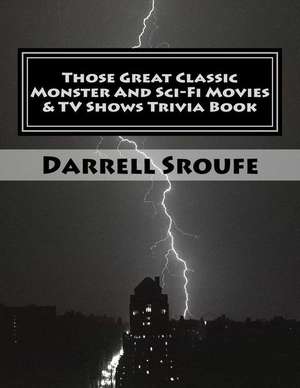 Those Great Classic Monster and Sci-Fi Movies & TV Shows Trivia Book de Darrell Lynn Sroufe