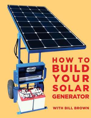 How to Build Your Solar Generator de Bill Brown