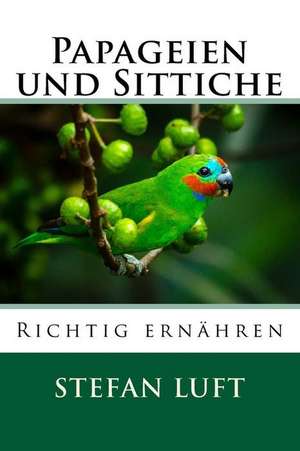 Papageien Und Sittiche Richtig Ernahren de Stefan Luft