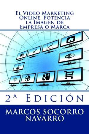 El Video Marketing Online. Potencia La Imagen de Empresa O Marca de Marcos Socorro Navarro