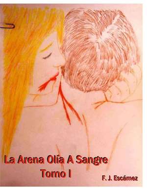 La Arena Olia a Sangre Tomo I de F. J. Escamez