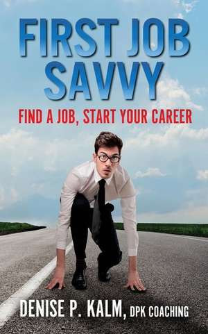 First Job Savvy de Denise P. Kalm