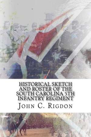 Historical Sketch and Roster of the South Carolina 5th Infantry Regiment de John C. Rigdon