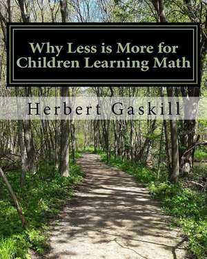 Why Less Is More for Children Learning Math de Herbert S. Gaskill Ph. D.