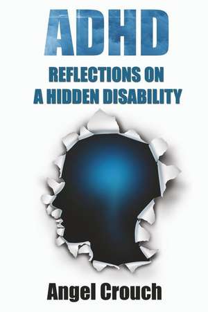 ADHD - Reflections on a Hidden Disability de Angel Crouch