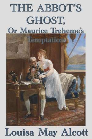 The Abbot's Ghost, Or Maurice Treheme's Temptation de Louisa May Alcott