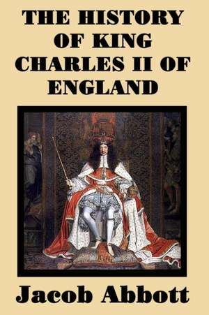 The History of King Charles II of England de Jacob Abbott