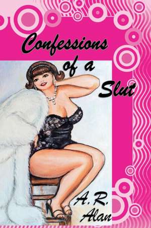 Confessions of a Slut de A. R. Alan