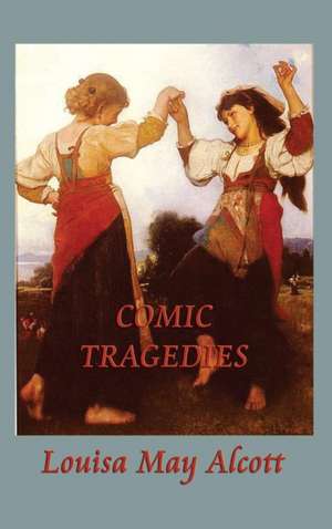 Comic Tragedies de Louisa May Alcott