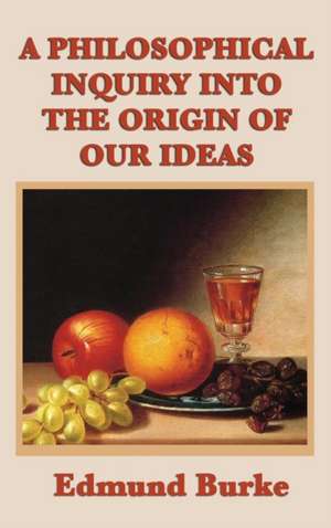 A Philosophical Inquiry Into the Origin of Our Ideas de Edmund Iii Burke