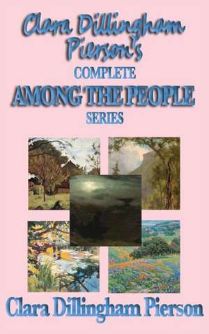 Clara Dillingham Pierson's Complete Among the People Series de Clara Dillingham Pierson