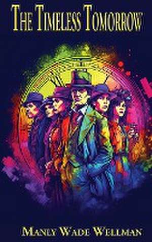 The Timeless Tomorrow de Manly Wade Wellman