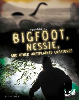 Handbook to Bigfoot, Nessie, and Other Unexplained Creatures de Tyler Omoth