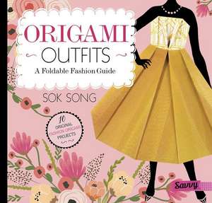 Origami Outfits: A Foldable Fashion Guide de Sok Song