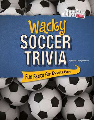 Wacky Soccer Trivia: Fun Facts for Every Fan de Megan Cooley Peterson