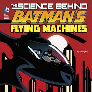 The Science Behind Batman's Flying Machines de Tammy Enz