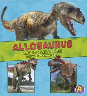 Allosaurus and Its Relatives: The Need-To-Know Facts de Megan Cooley Peterson